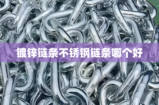 镀锌链条不锈钢链条哪个好